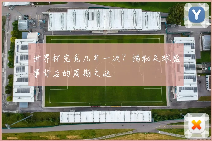 世界杯究竟几年一次？揭秘足球盛事背后的周期之谜