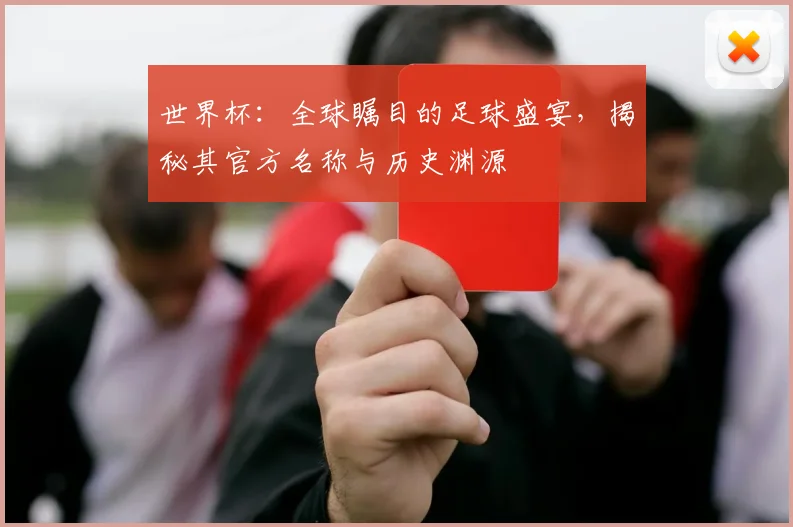 世界杯:全球瞩目的足球盛宴,揭秘其官方名称与历史渊源