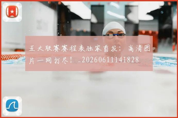 五大联赛赛程表独家首发：高清图片一网打尽！_20260611141828